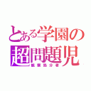 とある学園の超問題児（観察処分者）