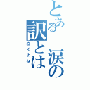 とある　涙の訳とは（泣くよねー）