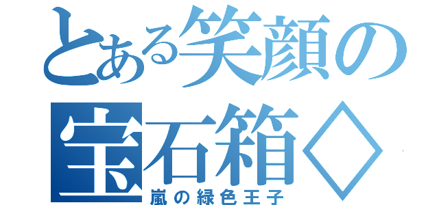 とある笑顔の宝石箱◇（嵐の緑色王子）