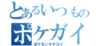 とあるいつものポケガイ（ポケモンキチガイ）