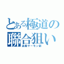 とある極道の聯合狙い（迫真サーモン部）