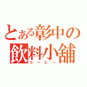 とある彰中の飲料小舖（コーヒー）