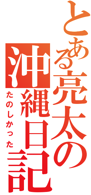 とある亮太の沖縄日記（たのしかった）