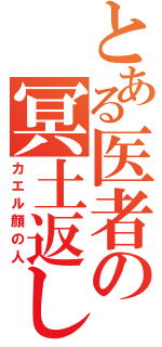 とある医者の冥土返し（カエル顔の人）