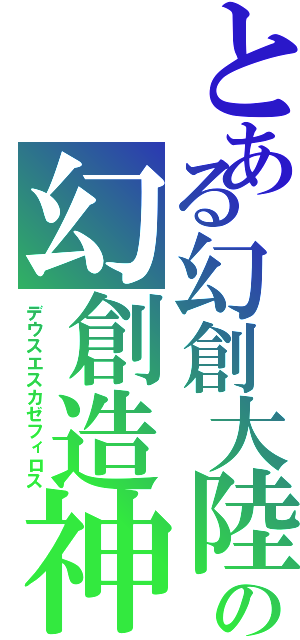 とある幻創大陸の幻創造神（デウスエスカゼフィロス）