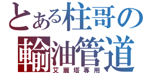 とある柱哥の輸油管道（艾麗塔專用）