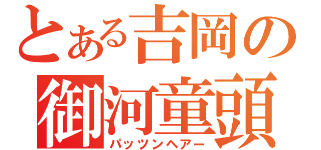 とある吉岡の御河童頭（パッツンヘアー）