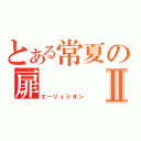 とある常夏の扉Ⅱ（エーリュシオン）