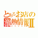 とあるお店の激熱情報Ⅱ（イベント）