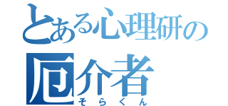 とある心理研の厄介者（そらくん）