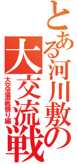 とある河川敷の大交流戦（大交流激戦祭り編）