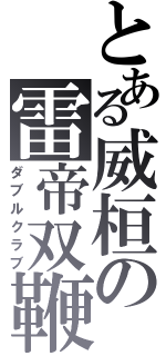 とある威桓の雷帝双鞭（ダブルクラブ）