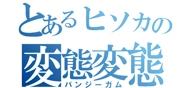 とあるヒソカの変態変態（バンジーガム）