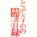 とある天才のの禁書目録（インデックス）