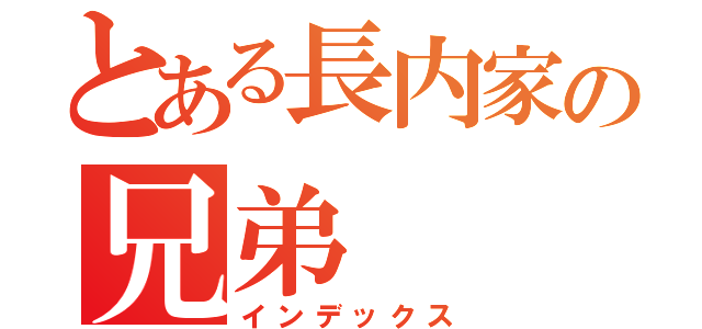 とある長内家の兄弟（インデックス）