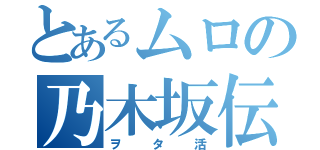 とあるムロの乃木坂伝説（ヲタ活）