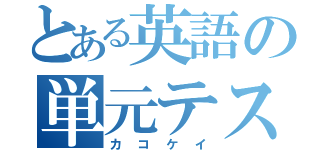 とある英語の単元テスト（カコケイ）