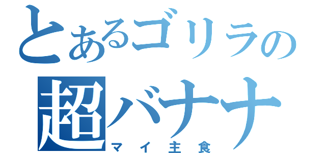 とあるゴリラの超バナナ（マイ主食）