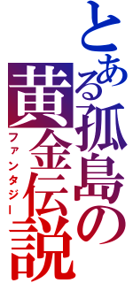 とある孤島の黄金伝説（ファンタジー）