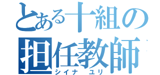 とある十組の担任教師（シイナ　ユリ）