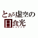 とある虚空の日食光（イクリプス）