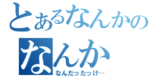 とあるなんかのなんか（なんだったっけ…）