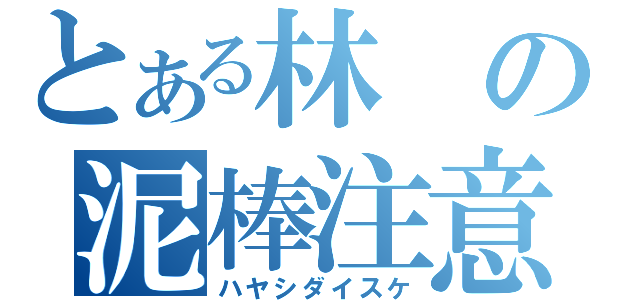 とある林の泥棒注意（ハヤシダイスケ）