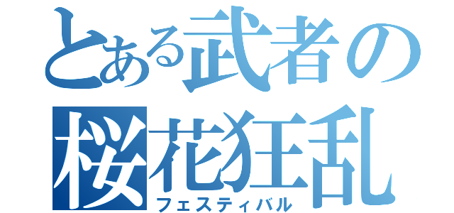 とある武者の桜花狂乱（フェスティバル）