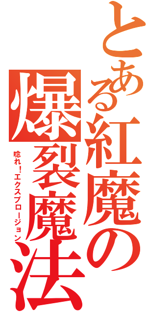 とある紅魔の爆裂魔法（唸れ！エクスプロージョン）