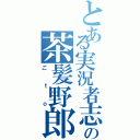 とある実況者志望の茶髪野郎（ごｔｏ）