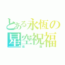 とある永恆の星空祝福（保護）