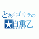 とあるゴリラの★自重乙★（とどまれよ）