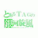 とあるＴＡＧの銀河旋風（ＣｏｓｍｉｃＨｕｒｒｉｃａｎｅ）