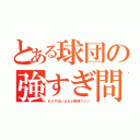 とある球団の強すぎ問題（もうやばいよｂｙ阪神ファン）