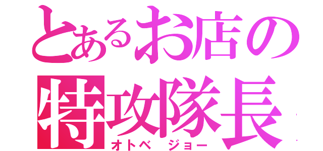 とあるお店の特攻隊長（オトベ ジョー）