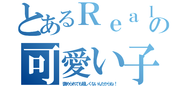 とあるＲｅａｌｉｔｙの可愛い子（褒められても嬉しくないんだからね！）