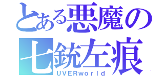 とある悪魔の七銃左痕（ＵＶＥＲｗｏｒｌｄ）