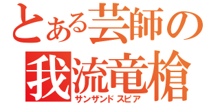 とある芸師の我流竜槍（サンザンドスピア）