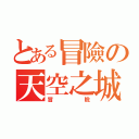 とある冒險の天空之城（冒險）