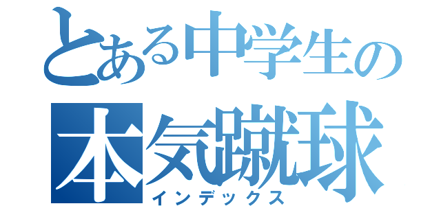 とある中学生の本気蹴球魂（インデックス）