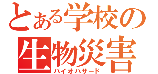 とある学校の生物災害（バイオハザード）