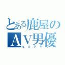 とある鹿屋のＡＶ男優（ヒロアキ）