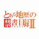 とある地歴の禁書目録Ⅱ（プログレス）