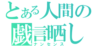 とある人間の戯言晒し（ナンセンス）