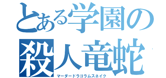 とある学園の殺人竜蛇（マーダードラゴラムスネイク）