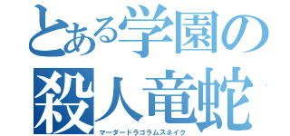 とある学園の殺人竜蛇（マーダードラゴラムスネイク）