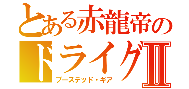 とある赤龍帝のドライグⅡ（ブーステッド・ギア）