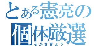 とある憲亮の個体厳選（ふかさぎょう）