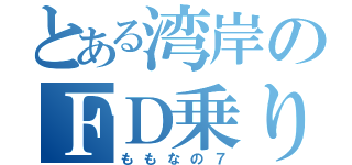 とある湾岸のＦＤ乗り（ももなの７）