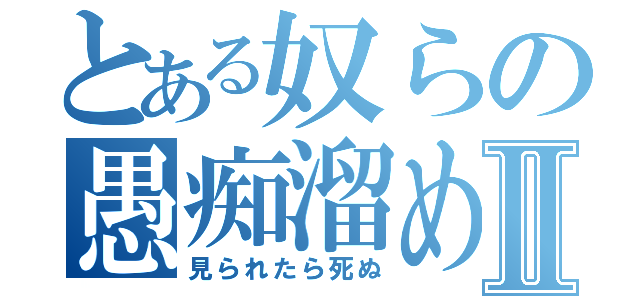 とある奴らの愚痴溜めⅡ（見られたら死ぬ）